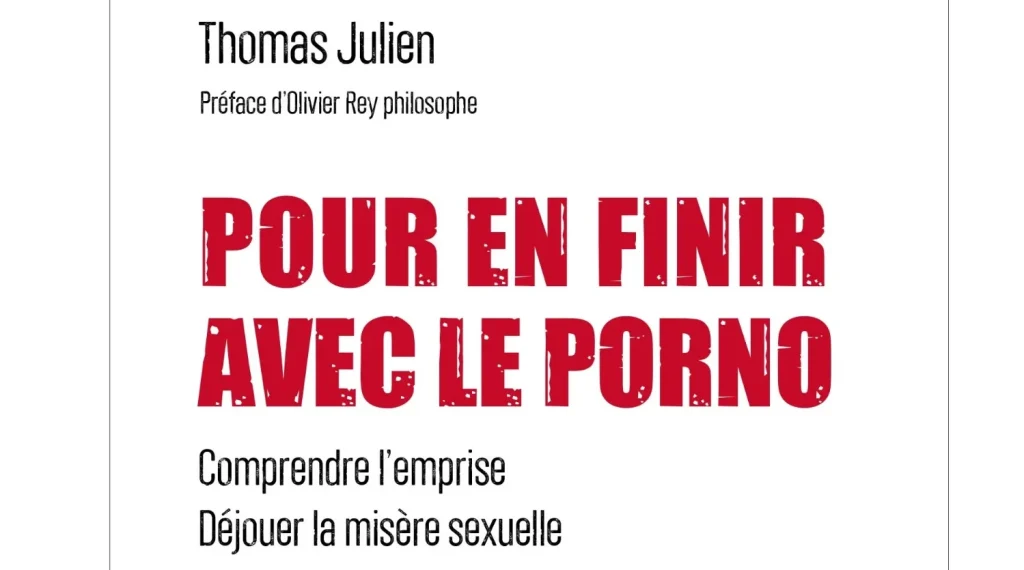 « POUR EN FINIR AVEC LE PORNO » : un nouveau regard sur l’emprise de la pornographie, ses conséquences sur les jeunes et la dégradation des relations humaines !